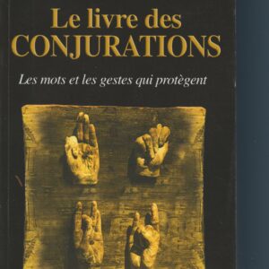 le livre des conjurations - les mots et les gestes qui protègent