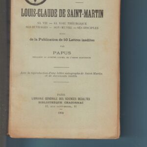 Louis Claude de Saint Martin sa vie, sa voie théurgique, ses ouvrages, son oeuvre
