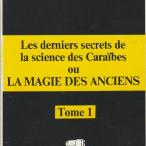 les derniers secrets de la science des Caraïbes ou la magie des anciens - tome 1