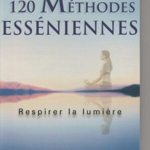 120 méthodes esséniennes - respirer la lumière