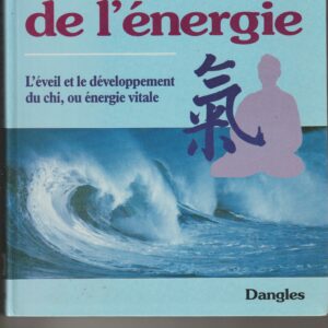 la voie de l'énergie - l'éveil et le développement du "chi" ou énergie vitale
